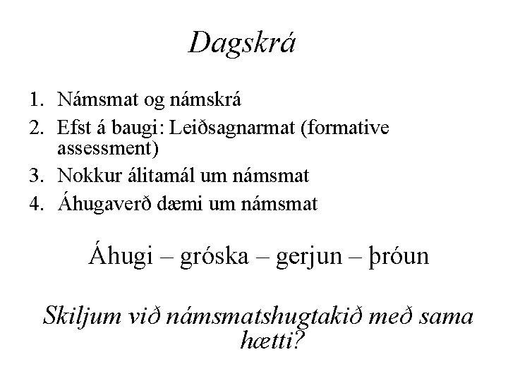 Dagskrá 1. Námsmat og námskrá 2. Efst á baugi: Leiðsagnarmat (formative assessment) 3. Nokkur