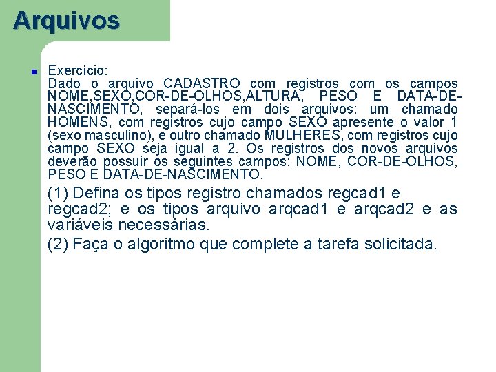 Arquivos Exercício: Dado o arquivo CADASTRO com registros com os campos NOME, SEXO, COR-DE-OLHOS,