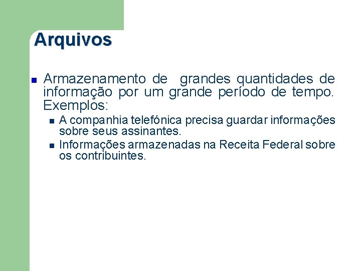 Arquivos Armazenamento de grandes quantidades de informação por um grande período de tempo. Exemplos: