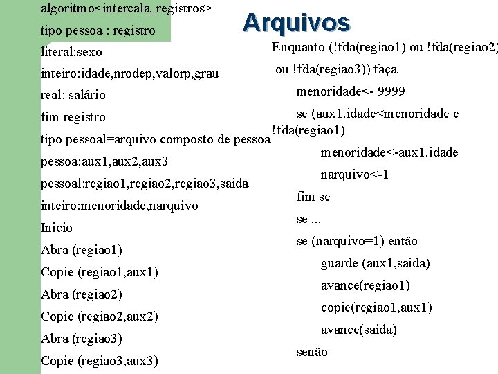 algoritmo<intercala_registros> tipo pessoa : registro Arquivos literal: sexo Enquanto (!fda(regiao 1) ou !fda(regiao 2)
