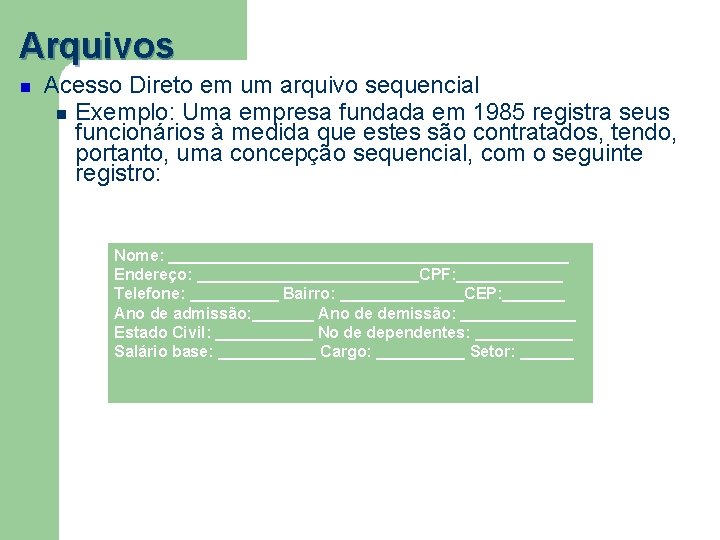Arquivos Acesso Direto em um arquivo sequencial Exemplo: Uma empresa fundada em 1985 registra