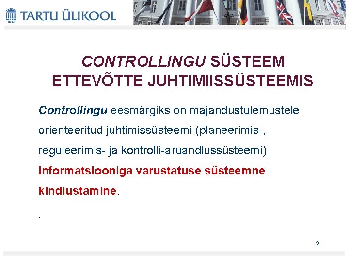 CONTROLLINGU SÜSTEEM ETTEVÕTTE JUHTIMIISSÜSTEEMIS Controllingu eesmärgiks on majandustulemustele orienteeritud juhtimissüsteemi (planeerimis , reguleerimis ja