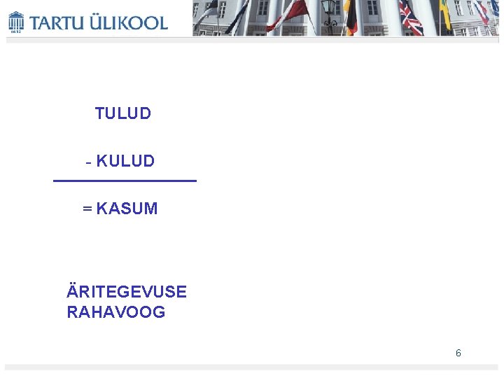 TULUD - KULUD = KASUM ÄRITEGEVUSE RAHAVOOG 6 