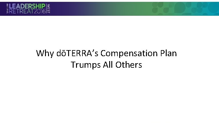 Why dōTERRA’s Compensation Plan • Section Header Trumps All Others Why dōTERRA’s Compensation Plan • Section Header Trumps All Others