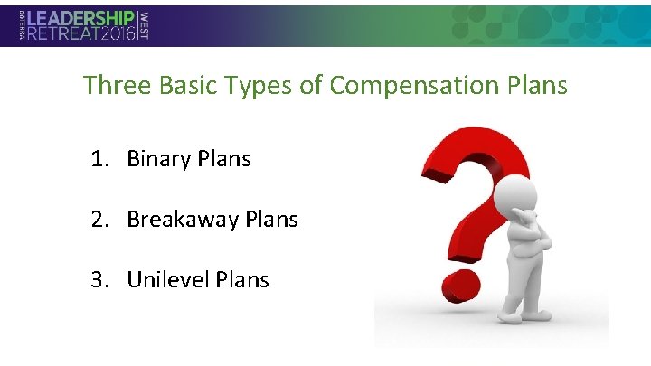 Three Basic Types of Compensation Plans • Section Header 1. Binary Plans 2. Breakaway Three Basic Types of Compensation Plans • Section Header 1. Binary Plans 2. Breakaway