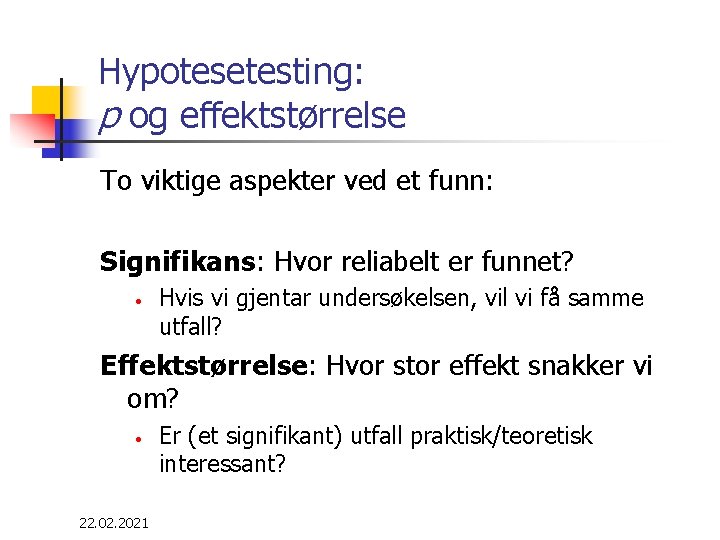 Hypotesetesting: p og effektstørrelse To viktige aspekter ved et funn: Signifikans: Hvor reliabelt er