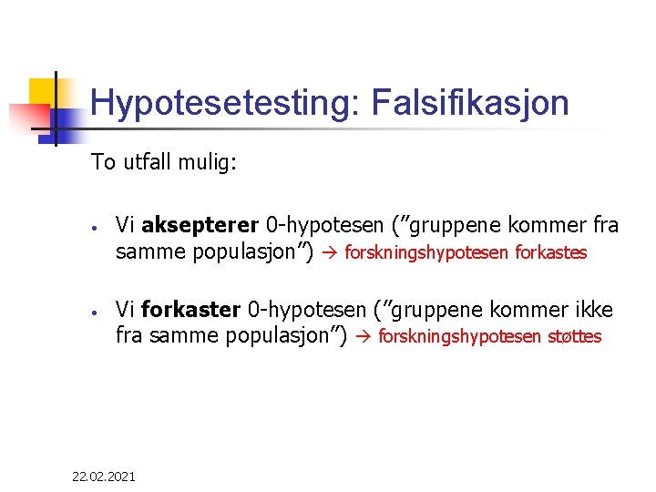 Hypotesetesting: Falsifikasjon To utfall mulig: • • Vi aksepterer 0 -hypotesen (”gruppene kommer fra