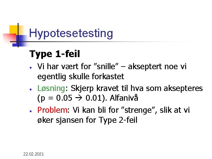 Hypotesetesting Type 1 -feil • • • Vi har vært for ”snille” – akseptert