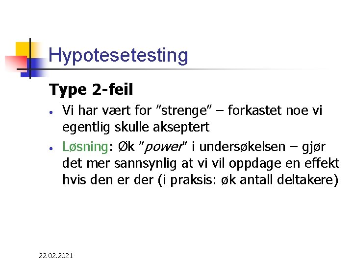 Hypotesetesting Type 2 -feil • • Vi har vært for ”strenge” – forkastet noe