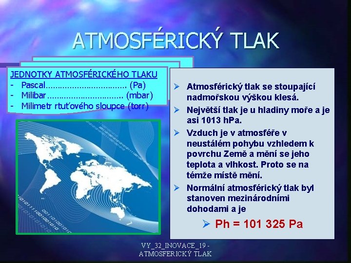 ATMOSFÉRICKÝ TLAK JEDNOTKY ATMOSFÉRICKÉHO TLAKU - Pascal………………. (Pa) - Milibar……………. . (mbar) - Milimetr