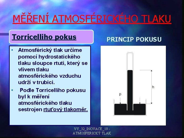 MĚŘENÍ ATMOSFÉRICKÉHO TLAKU Torricelliho pokus PRINCIP POKUSU • Atmosférický tlak určíme pomocí hydrostatického tlaku