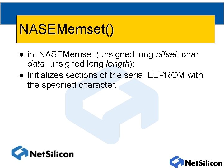NASEMemset() l l int NASEMemset (unsigned long offset, char data, unsigned long length); Initializes