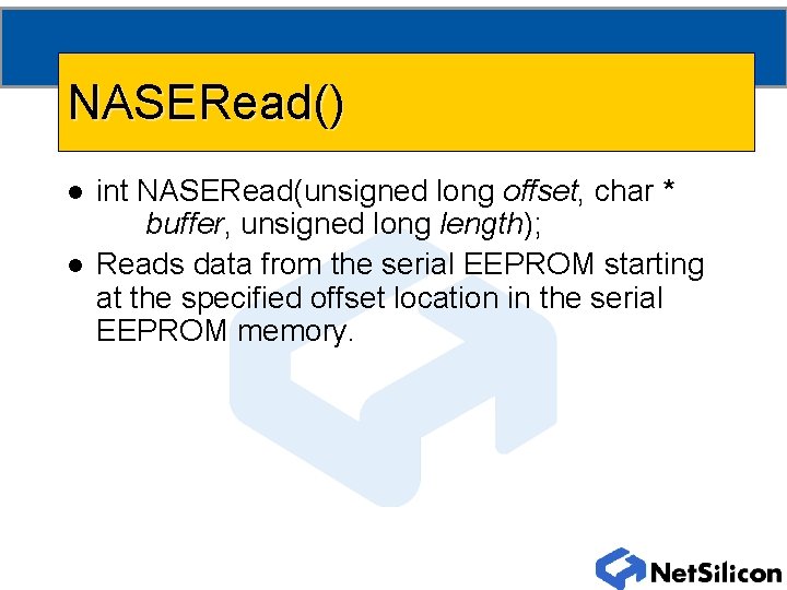 NASERead() l l int NASERead(unsigned long offset, char * buffer, unsigned long length); Reads
