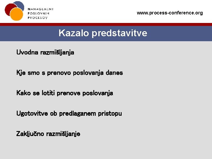 www. process-conference. org Kazalo predstavitve Uvodna razmišljanja Kje smo s prenovo poslovanja danes Kako www. process-conference. org Kazalo predstavitve Uvodna razmišljanja Kje smo s prenovo poslovanja danes Kako