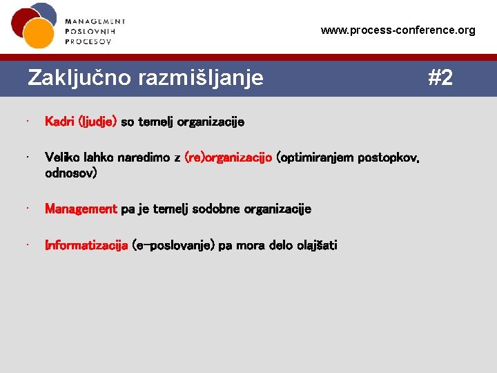 www. process-conference. org Zaključno razmišljanje • Kadri (ljudje) so temelj organizacije • Veliko lahko www. process-conference. org Zaključno razmišljanje • Kadri (ljudje) so temelj organizacije • Veliko lahko