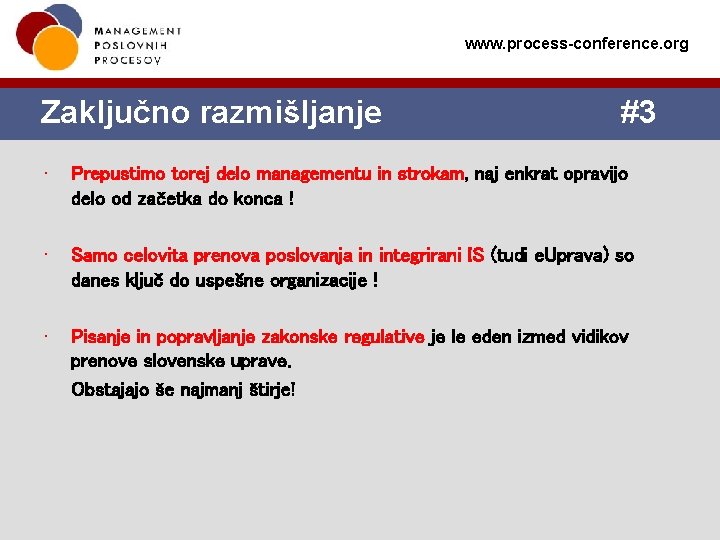 www. process-conference. org Zaključno razmišljanje #3 • Prepustimo torej delo managementu in strokam, naj www. process-conference. org Zaključno razmišljanje #3 • Prepustimo torej delo managementu in strokam, naj