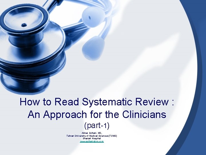 How to Read Systematic Review : An Approach for the Clinicians (part-1) Akbar Soltani.