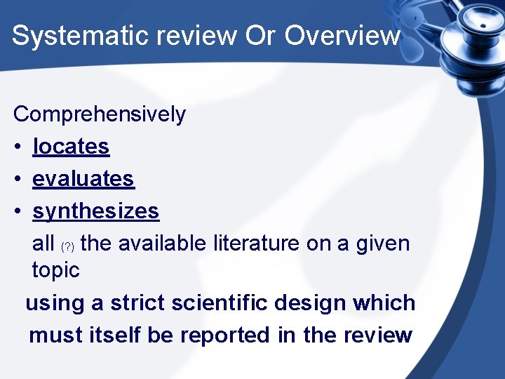 Systematic review Or Overview Comprehensively • locates • evaluates • synthesizes all (? )