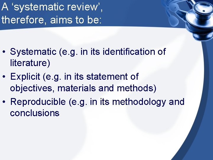 A ‘systematic review’, therefore, aims to be: • Systematic (e. g. in its identification