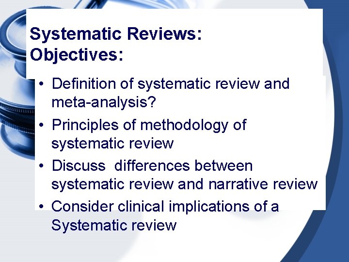 Systematic Reviews: Objectives: • Definition of systematic review and meta-analysis? • Principles of methodology