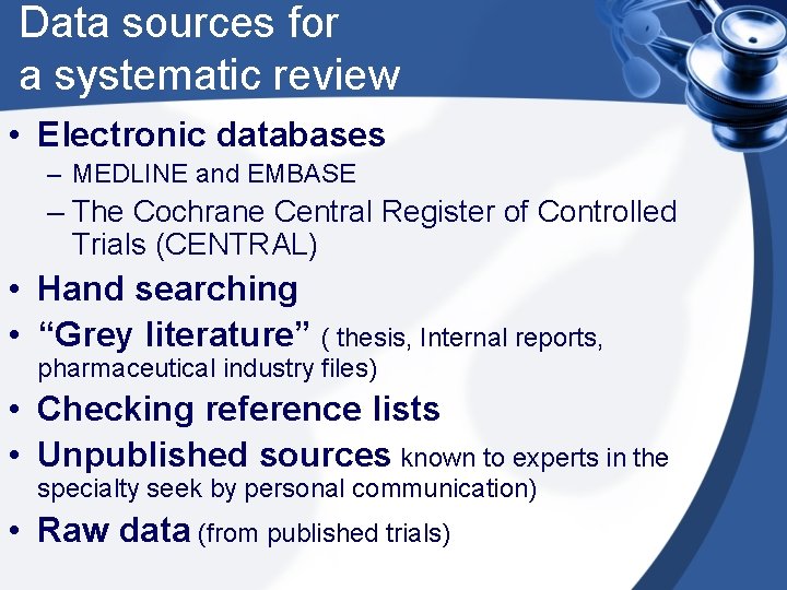 Data sources for a systematic review • Electronic databases – MEDLINE and EMBASE –