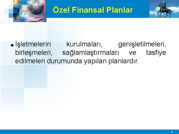 Özel Finansal Planlar ■ İşletmelerin kurulmaları, genişletilmeleri, birleşmeleri, sağlamlaştırmaları ve tasfiye edilmeleri durumunda yapılan