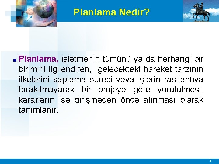 Planlama Nedir? ■ Planlama, işletmenin tümünü ya da herhangi birimini ilgilendiren, gelecekteki hareket tarzının