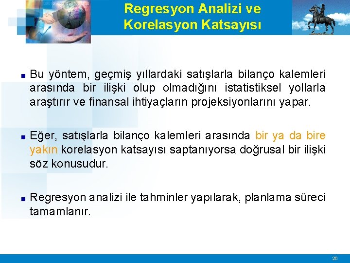 Regresyon Analizi ve Korelasyon Katsayısı ■ Bu yöntem, geçmiş yıllardaki satışlarla bilanço kalemleri arasında