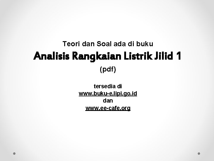 Teori dan Soal ada di buku Analisis Rangkaian Listrik Jilid 1 (pdf) tersedia di Teori dan Soal ada di buku Analisis Rangkaian Listrik Jilid 1 (pdf) tersedia di
