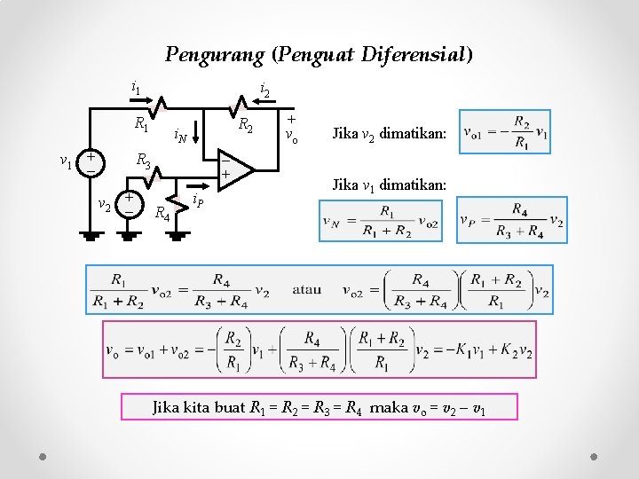 Pengurang (Penguat Diferensial) i 1 i 2 R 1 v 1 + R 2 Pengurang (Penguat Diferensial) i 1 i 2 R 1 v 1 + R 2
