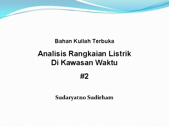 Bahan Kuliah Terbuka Analisis Rangkaian Listrik Di Kawasan Waktu #2 Sudaryatno Sudirham 