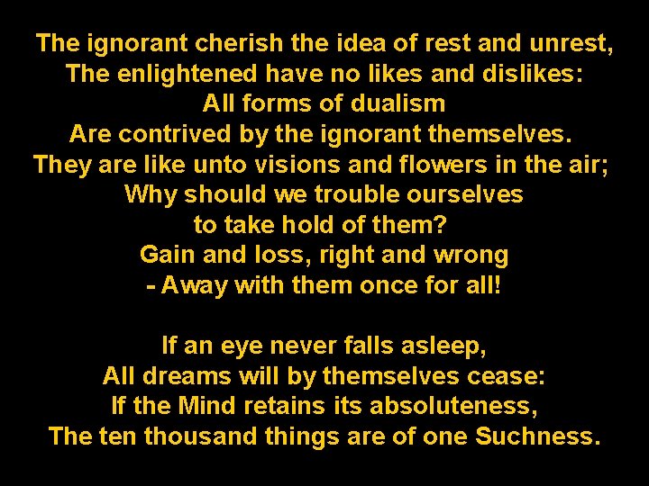 The ignorant cherish the idea of rest and unrest, The enlightened have no likes