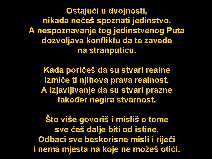 Ostajući u dvojnosti, nikada nećeš spoznati jedinstvo. A nespoznavanje tog jedinstvenog Puta dozvoljava konfliktu