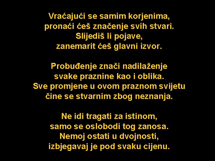 Vraćajući se samim korjenima, pronaći ćeš značenje svih stvari. Slijediš li pojave, zanemarit ćeš