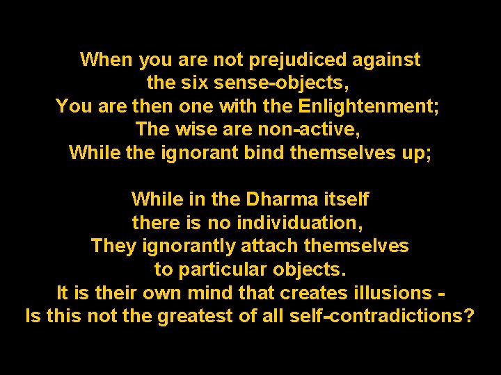 When you are not prejudiced against the six sense-objects, You are then one with