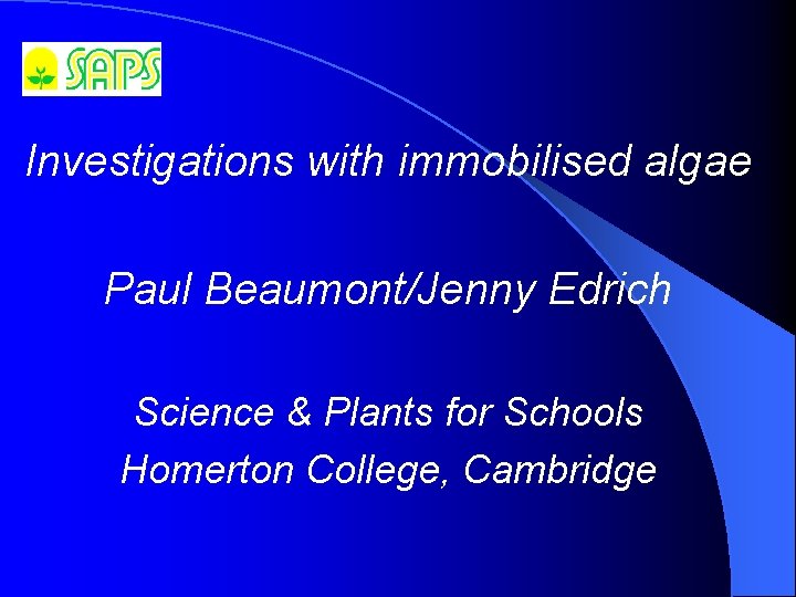 Investigations with immobilised algae Paul Beaumont/Jenny Edrich Science & Plants for Schools Homerton College,
