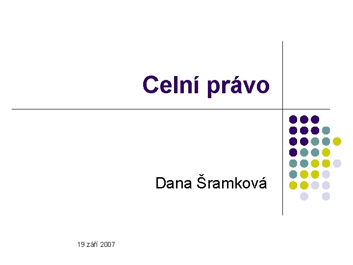 Celní právo Dana Šramková 19 září 2007 