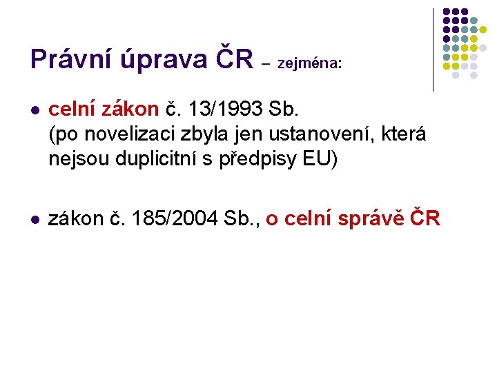 Právní úprava ČR – zejména: l celní zákon č. 13/1993 Sb. (po novelizaci zbyla