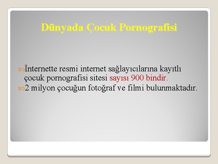 Dünyada Çocuk Pornografisi İnternette resmi internet sağlayıcılarına kayıtlı çocuk pornografisi sitesi sayısı 900 bindir.