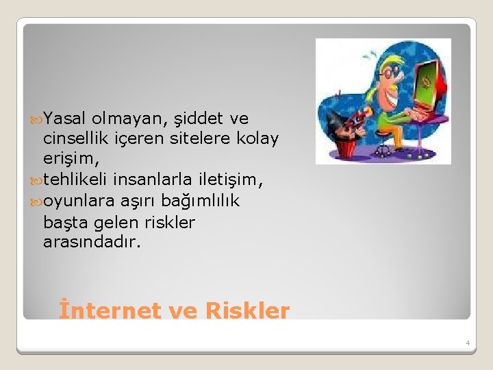  Yasal olmayan, şiddet ve cinsellik içeren sitelere kolay erişim, tehlikeli insanlarla iletişim, oyunlara