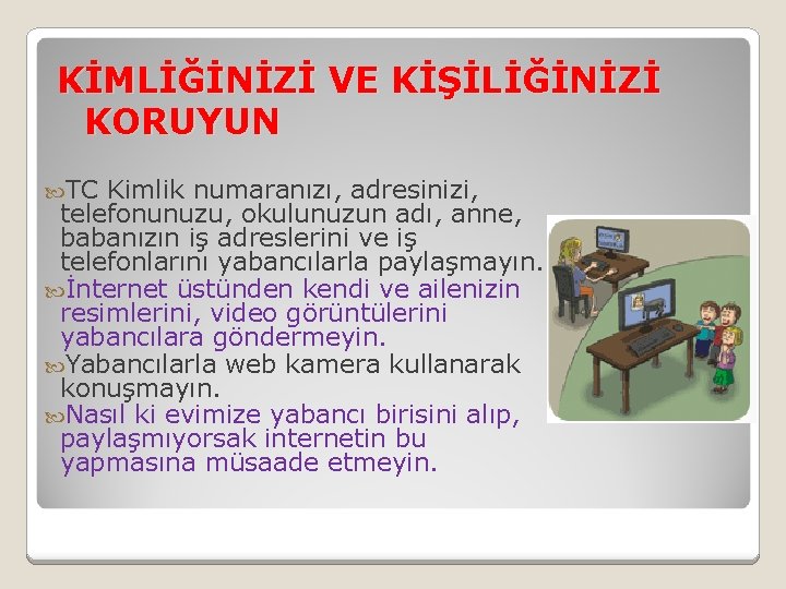 KİMLİĞİNİZİ VE KİŞİLİĞİNİZİ KORUYUN TC Kimlik numaranızı, adresinizi, telefonunuzu, okulunuzun adı, anne, babanızın iş