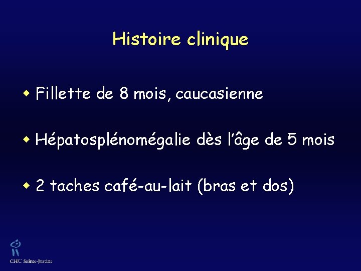 Histoire clinique w Fillette de 8 mois, caucasienne w Hépatosplénomégalie dès l’âge de 5