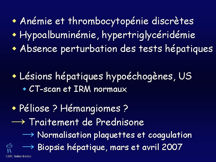 w Anémie et thrombocytopénie discrètes w Hypoalbuminémie, hypertriglycéridémie w Absence perturbation des tests hépatiques