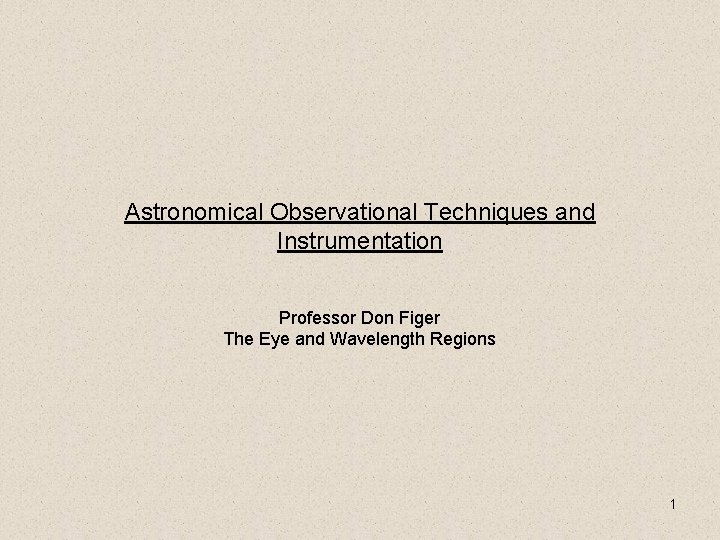 Astronomical Observational Techniques and Instrumentation Professor Don Figer The Eye and Wavelength Regions 1