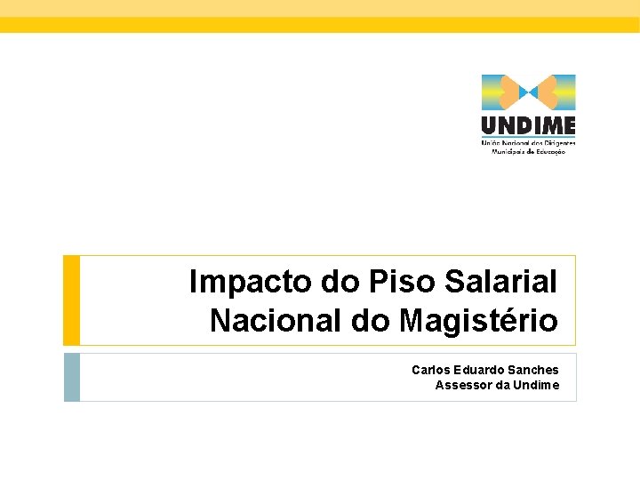 Impacto do Piso Salarial Nacional do Magistério Carlos Eduardo Sanches Assessor da Undime 