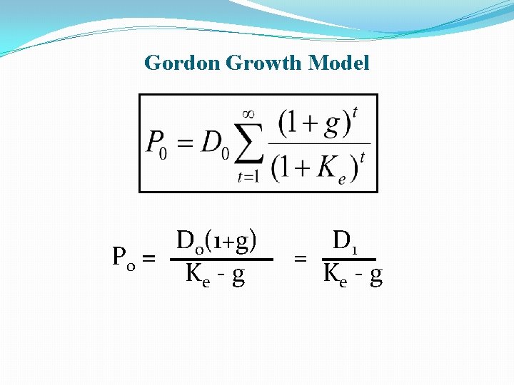 Gordon Growth Model D 0(1+g) P 0 = Ke - g D 1 =