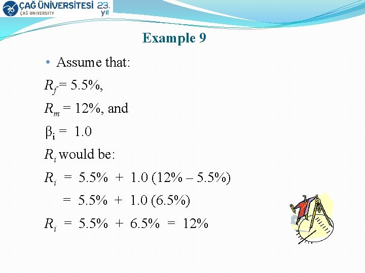 Example 9 • Assume that: Rf = 5. 5%, Rm = 12%, and βi