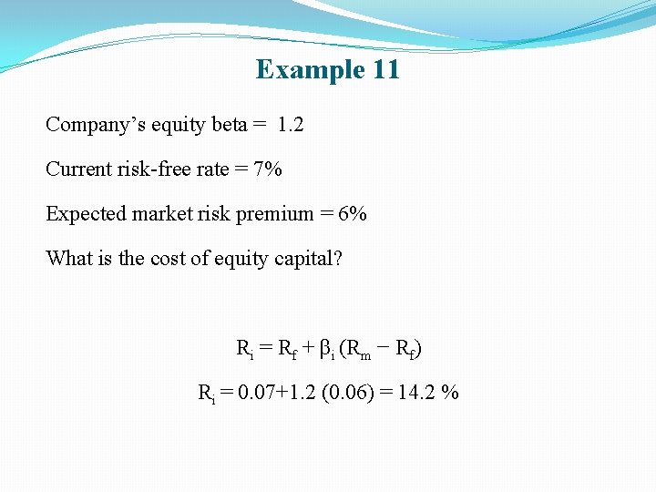 Example 11 Company’s equity beta = 1. 2 Current risk-free rate = 7% Expected