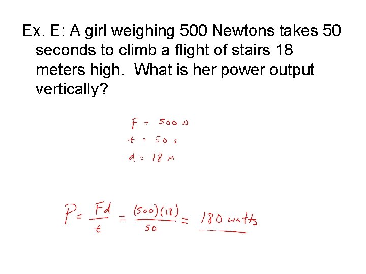 Ex. E: A girl weighing 500 Newtons takes 50 seconds to climb a flight