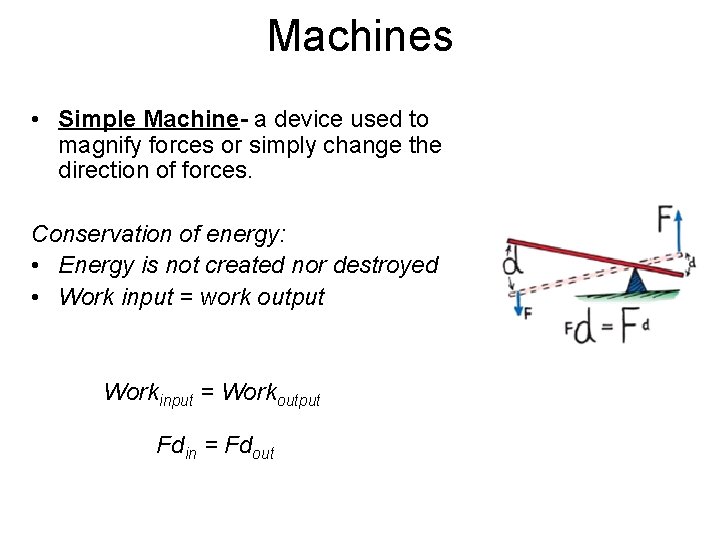 Machines • Simple Machine- a device used to magnify forces or simply change the